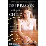 Depression and Your Child A Guide for Parents and Caregivers by Serani, Deborah, 9781442244467