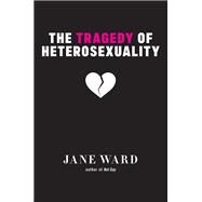 The Tragedy of Heterosexuality by Ward, Jane, 9781479804467
