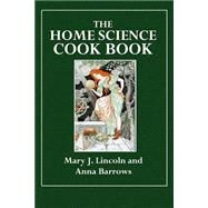 The Home Science Cook Book by Lincoln, Mary J.; Barrows, Anna, 9781508674467