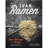 Ivan Ramen Love, Obsession, and Recipes from Tokyo's Most Unlikely Noodle Joint by Orkin, Ivan; Ying, Chris; Chang, David, 9781607744467
