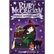 Ruby McCracken: Tragic Without Magic by Ezra, Elizabeth, 9781782504467