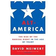 Alt-America The Rise of the Radical Right in the Age of Trump by NEIWERT, DAVID, 9781786634467