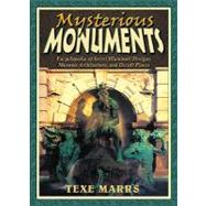Mysterious Monuments : Encyclopedia of Secret Illuminati Designs, Masonic Architecture, and Occult Places by Marrs, Texe, 9781930004467