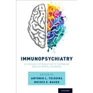 Immunopsychiatry A Clinician's Introduction to the Immune Basis of Mental Disorders by Teixeira, Antonio L.; Bauer, Moises E., 9780190884468