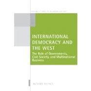 International Democracy and the West The Role of Governments, Civil Society, and Multinational Business by Youngs, Richard, 9780199274468