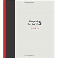 Forgetting the Art World by Lee, Pamela M., 9780262534468