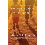 Shout Down the Moon by Tucker, Lisa, 9780743464468