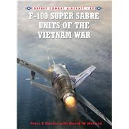 F-100 Super Sabre Units of the Vietnam War by Davies, Peter E.; Menard, David; Ugolini, Rolando, 9781849084468