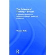 The Science of Training  Soccer: A Scientific Approach to Developing Strength, Speed and Endurance by Reilly; Thomas, 9780415384469