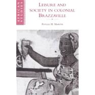 Leisure and Society in Colonial Brazzaville by Phyllis Martin, 9780521524469