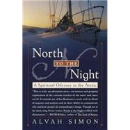 North to the Night A Spiritual Odyssey in the Arctic by SIMON, ALVAH, 9780767904469