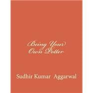 Being Your Own Potter by Aggarwal, Sudhir Kumar, 9781502784469