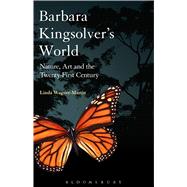 Barbara Kingsolver's World Nature, Art, and the Twenty-First Century by Wagner-Martin, Linda, 9781623564469