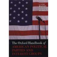 The Oxford Handbook of American Political Parties and Interest Groups by Maisel, L. Sandy; Berry, Jeffrey M., 9780199604470