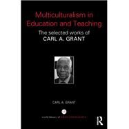 Multiculturalism in Education and Teaching: The selected works of Carl A. Grant by Grant; Carl A., 9780415724470