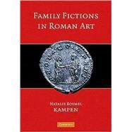 Family Fictions in Roman Art: Essays on the Representation of Powerful People by Natalie Boymel Kampen, 9780521584470