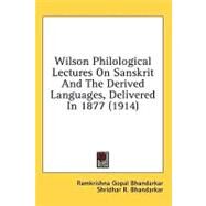 Wilson Philological Lectures On Sanskrit And The Derived Languages, Delivered In 1877 by Bhandarkar, Ramkrishna Gopal; Bhandarkar, Shridhar R. (CON), 9780548864470