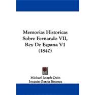 Memorias Historicas Sobre Fernando Vii, Rey de Espana V1 by Quin, Michael Joseph; Jimenez, Joaquin Garcia, 9781104214470