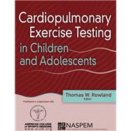 Cardiopulmonary Exercise Testing in Children and Adolescents by Rowland, Thomas W., M.D.; American College of Sports Medicine, 9781492544470