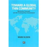 Toward a Global Thin Community: Nietzsche, Foucault, and the Cosmopolitan Commitment by Olssen,Mark, 9781594514470