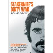 Stakeknife's Dirty War  The Inside Story of Scappaticci, the IRAs Nutting Squad, and the British Spooks who Ran the War by O'Rawe, Richard, 9781785374470