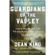 Guardians of the Valley John Muir and the Friendship that Saved Yosemite by King, Dean, 9781982144470