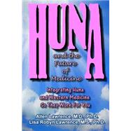 Huna and the Future of Medicine by Lawrence, Allen, M.d.; Lawrence, Lisa Robyn, Ph.d., 9781500824471