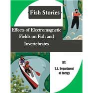 Effects of Electromagnetic Fields on Fish and Invertebrates by United States Department of Energy; Penny Hill Press, Inc., 9781523454471