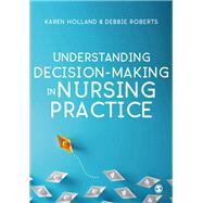 Understanding Decision-making in Nursing Practice by Holland, Karen; Roberts, Deborah, 9781526424471