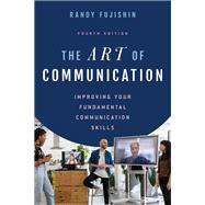 The Art of Communication Improving Your Fundamental Communication Skills by Fujishin, Randy, 9781538164471