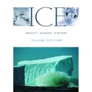 Ice: Beauty. Danger, History by Couture, Pauline, 9781552784471