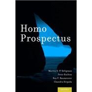 Homo Prospectus by Seligman, Martin E. P.; Railton, Peter; Baumeister, Roy F.; Sripada, Chandra, 9780199374472