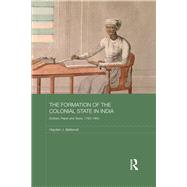 The Formation of the Colonial State in India: Scribes, Paper and Taxes, 1760-1860 by Bellenoit; Hayden J., 9780415704472