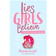Lies Girls Believe And the Truth that Sets Them Free by Gresh, Dannah K., 9780802414472