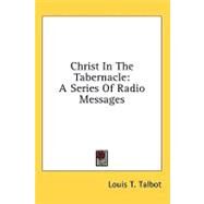 Christ in the Tabernacle : A Series of Radio Messages by Talbot, Louis T., 9781436704472