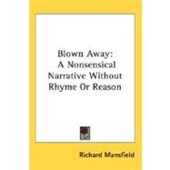 Blown Away : A Nonsensical Narrative Without Rhyme or Reason by Mansfield, Richard, 9780548454473