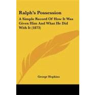 Ralph's Possession : A Simple Record of How It Was Given Him and What He Did with It (1873) by Hopkins, George, 9780548904473