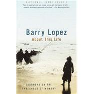 About This Life Journeys on the Threshold of Memory by LOPEZ, BARRY, 9780679754473