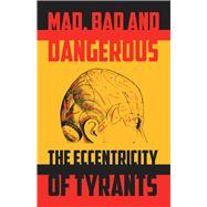 Mad, Bad and Dangerous The Eccentricity of Tyrants by Ambrose, Tom, 9780720614473