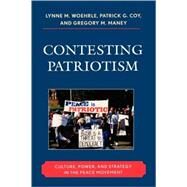Contesting Patriotism Culture, Power, and Strategy in the Peace Movement by Woehrle, Lynne M.; Coy, Patrick G.; Maney, Gregory M., 9780742564473