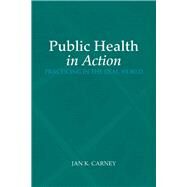 Public Health in Action: Practicing in the Real World by Carney, Jan Kirk, 9780763734473