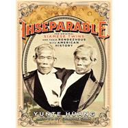 Inseparable The Original Siamese Twins and Their Rendezvous with American History by Huang, Yunte, 9780871404473