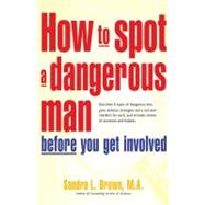How to Spot a Dangerous Man Before You Get Involved Describes 8 Types of Dangerous Men, Gives Defense Strategies and a Red Alert Checklist for Each, and Includes Stories of Successes and Failures by Brown, Sandra L., 9780897934473