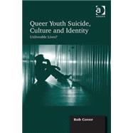 Queer Youth Suicide, Culture and Identity: Unliveable Lives? by Cover,Rob, 9781409444473