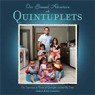 Our Blessed Adventure with Quintuplets : Our Experiences as Parents of Quintuplets and Their Big Sister by Gonzalez, Andres, 9781432734473