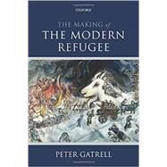 The Making of the Modern Refugee by Gatrell, Peter, 9780198744474
