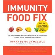 Immunity Food Fix 100 Superfoods and Nutrition Hacks to Reverse Inflammation, Prevent Illness, and Boost Your Immunity by Mazzola, Donna Beydoun, 9780760374474