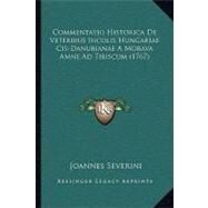 Commentatio Historica De Veteribus Incolis Hungariae Cis-danubianae a Morava Amne Ad Tibiscum by Severini, Joannes, 9781104724474
