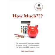 How Much??? The Surprisingly Simple Retirement Planning System That Shows Why You Need by Michael, Judy Ann, 9781543914474