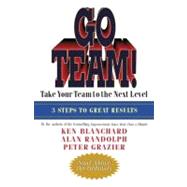 Go Team! Take Your Team to the Next Level by Blanchard, Ken; Randolph, Alan; Grazier, Peter, 9781576754474